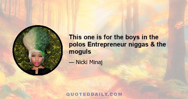 This one is for the boys in the polos Entrepreneur niggas & the moguls