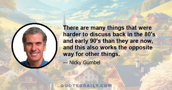 There are many things that were harder to discuss back in the 80's and early 90's than they are now, and this also works the opposite way for other things.