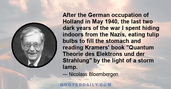 After the German occupation of Holland in May 1940, the last two dark years of the war I spent hiding indoors from the Nazis, eating tulip bulbs to fill the stomach and reading Kramers' book Quantum Theorie des