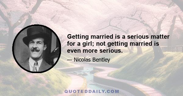 Getting married is a serious matter for a girl; not getting married is even more serious.