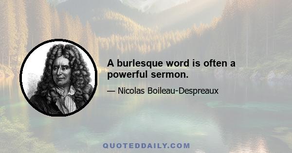 A burlesque word is often a powerful sermon.