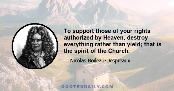 To support those of your rights authorized by Heaven, destroy everything rather than yield; that is the spirit of the Church.