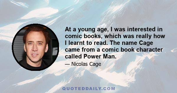 At a young age, I was interested in comic books, which was really how I learnt to read. The name Cage came from a comic book character called Power Man.