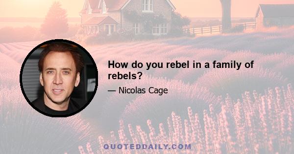 How do you rebel in a family of rebels?