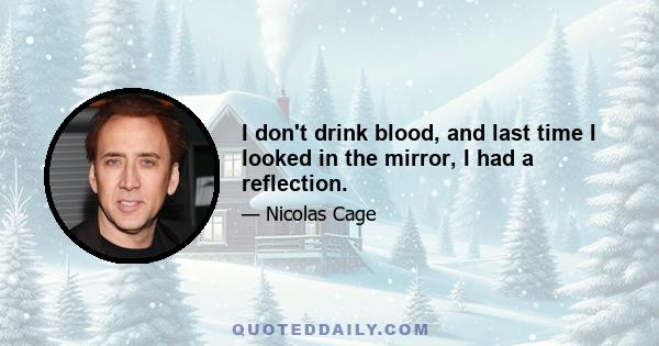 I don't drink blood, and last time I looked in the mirror, I had a reflection.