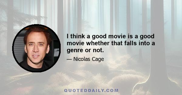 I think a good movie is a good movie whether that falls into a genre or not.