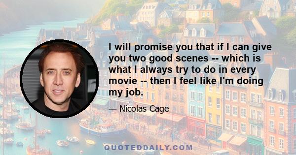 I will promise you that if I can give you two good scenes -- which is what I always try to do in every movie -- then I feel like I'm doing my job.