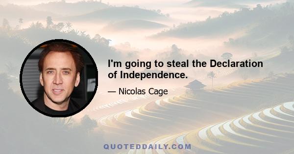 I'm going to steal the Declaration of Independence.