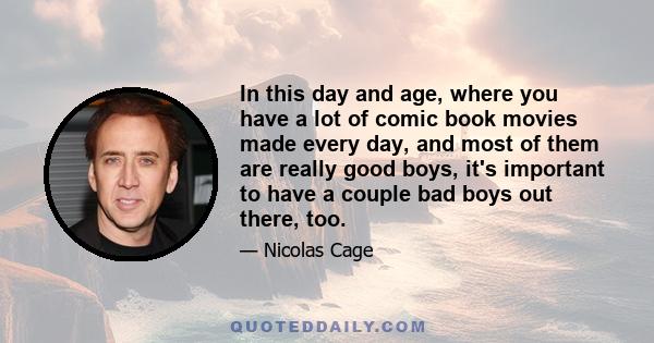 In this day and age, where you have a lot of comic book movies made every day, and most of them are really good boys, it's important to have a couple bad boys out there, too.