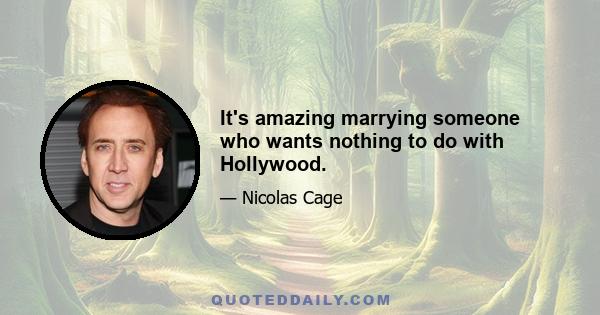 It's amazing marrying someone who wants nothing to do with Hollywood.