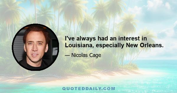 I've always had an interest in Louisiana, especially New Orleans.