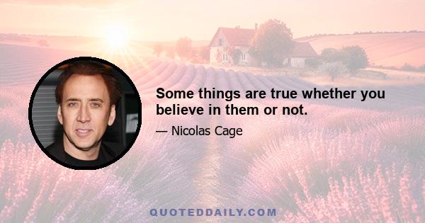 Some things are true whether you believe in them or not.