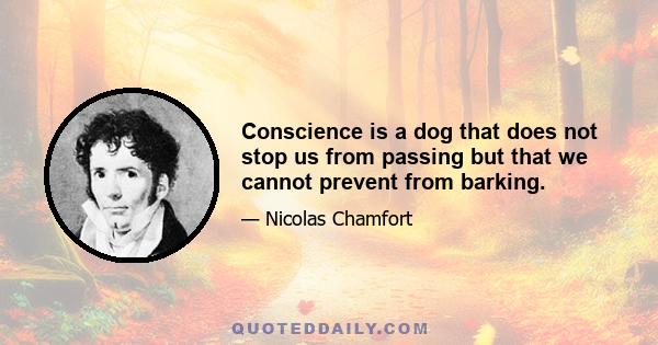 Conscience is a dog that does not stop us from passing but that we cannot prevent from barking.