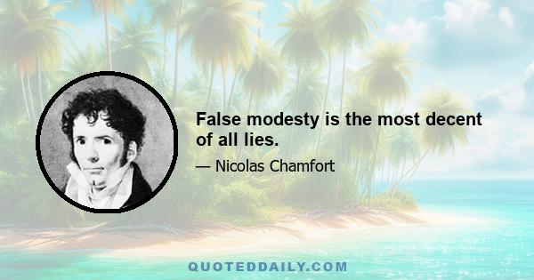 False modesty is the most decent of all lies.