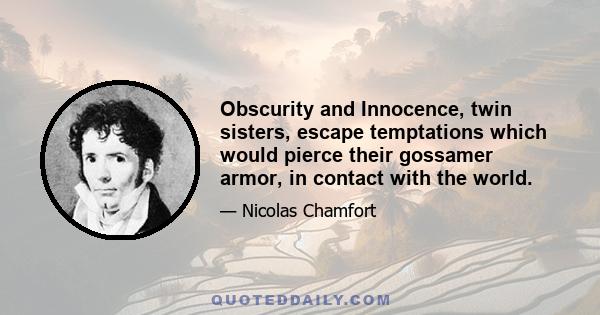 Obscurity and Innocence, twin sisters, escape temptations which would pierce their gossamer armor, in contact with the world.
