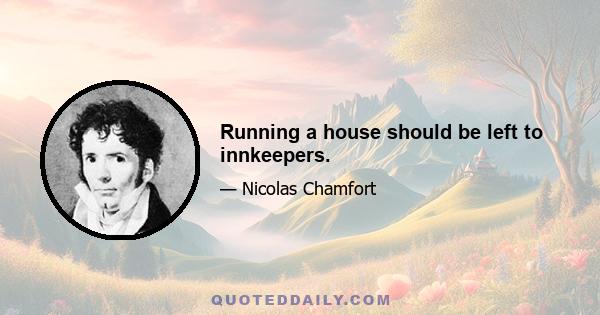 Running a house should be left to innkeepers.