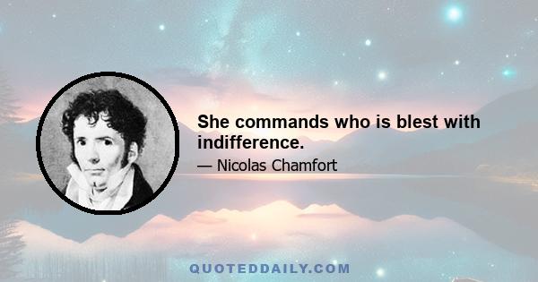 She commands who is blest with indifference.