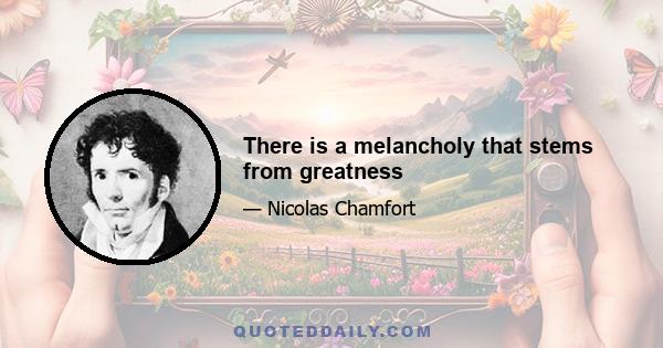 There is a melancholy that stems from greatness