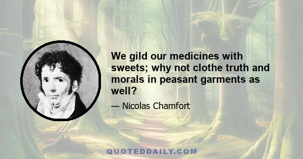 We gild our medicines with sweets; why not clothe truth and morals in peasant garments as well?