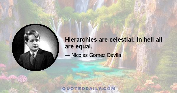 Hierarchies are celestial. In hell all are equal.