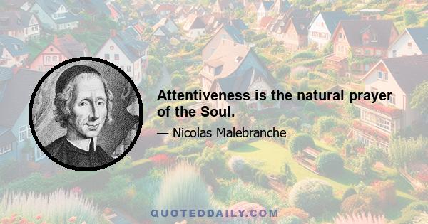 Attentiveness is the natural prayer of the Soul.