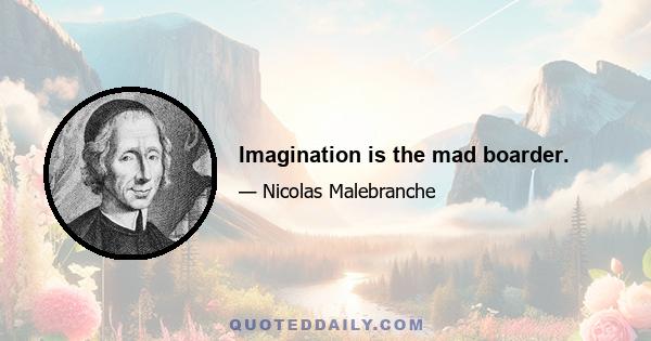 Imagination is the mad boarder.