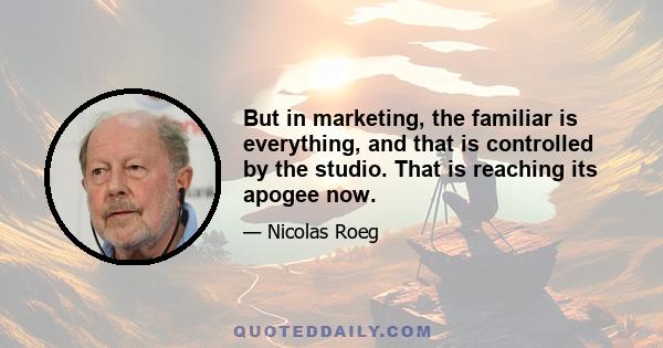 But in marketing, the familiar is everything, and that is controlled by the studio. That is reaching its apogee now.