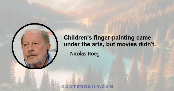 Children's finger-painting came under the arts, but movies didn't.