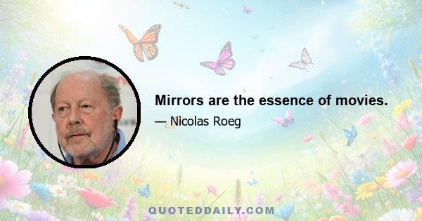 Mirrors are the essence of movies.