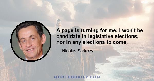 A page is turning for me. I won't be candidate in legislative elections, nor in any elections to come.