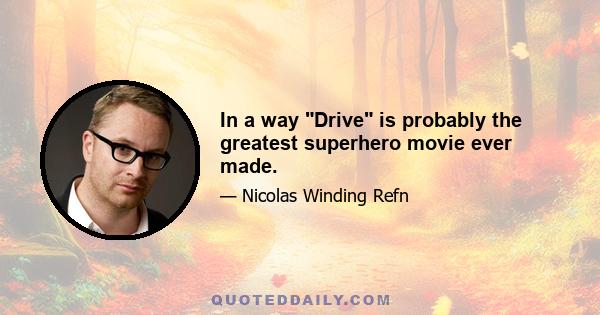 In a way Drive is probably the greatest superhero movie ever made.