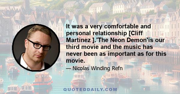 It was a very comfortable and personal relationship [Cliff Martinez ].'The Neon Demon'is our third movie and the music has never been as important as for this movie.