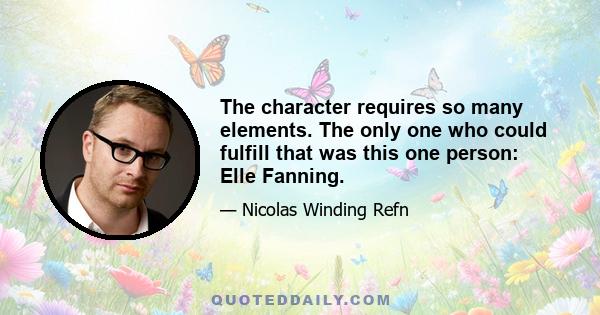 The character requires so many elements. The only one who could fulfill that was this one person: Elle Fanning.