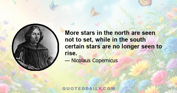 More stars in the north are seen not to set, while in the south certain stars are no longer seen to rise.