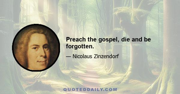 Preach the gospel, die and be forgotten.