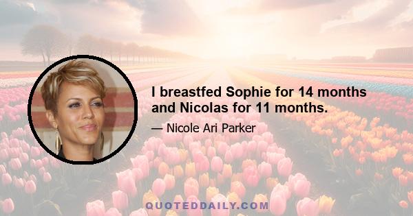 I breastfed Sophie for 14 months and Nicolas for 11 months.