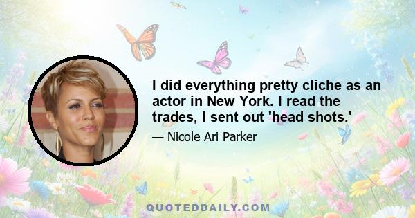 I did everything pretty cliche as an actor in New York. I read the trades, I sent out 'head shots.'