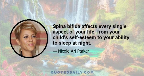 Spina bifida affects every single aspect of your life, from your child's self-esteem to your ability to sleep at night.