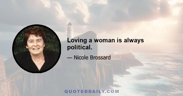 Loving a woman is always political.