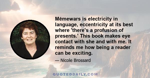 Mêmewars is electricity in language, eccentricity at its best where 'there's a profusion of presents.' This book makes eye contact with she and with me. It reminds me how being a reader can be exciting.