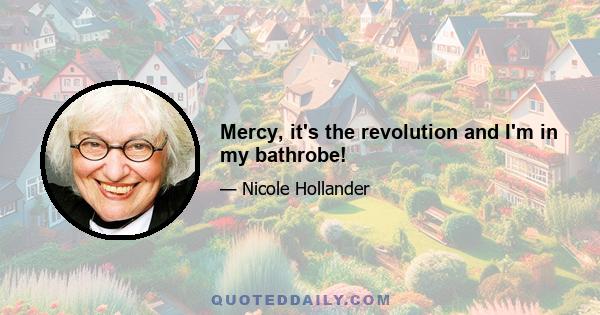 Mercy, it's the revolution and I'm in my bathrobe!