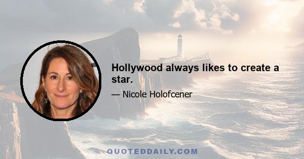 Hollywood always likes to create a star.