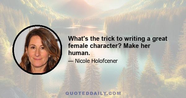 What's the trick to writing a great female character? Make her human.