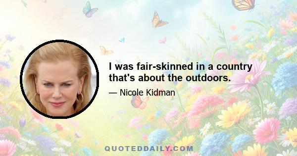 I was fair-skinned in a country that's about the outdoors.