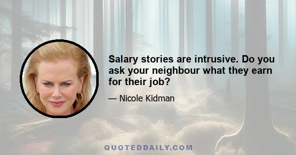 Salary stories are intrusive. Do you ask your neighbour what they earn for their job?