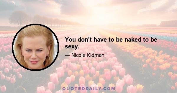 You don't have to be naked to be sexy.