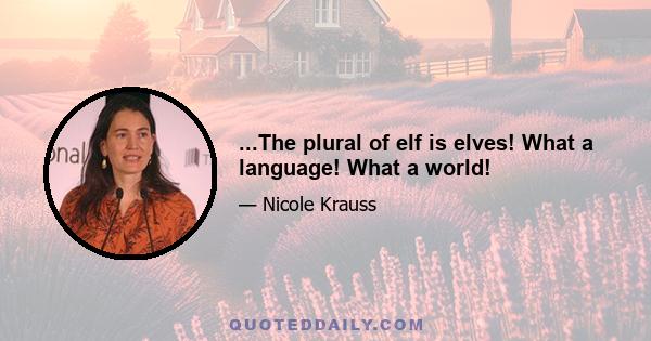 ...The plural of elf is elves! What a language! What a world!