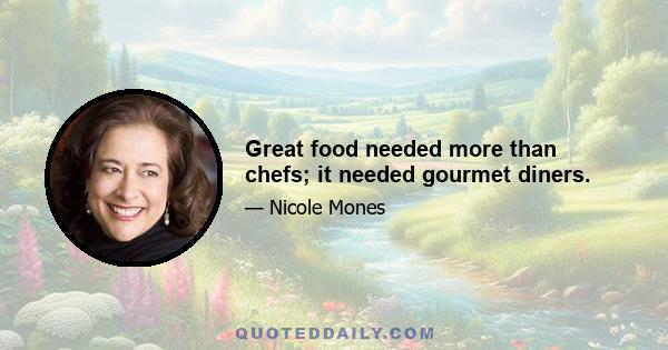 Great food needed more than chefs; it needed gourmet diners.