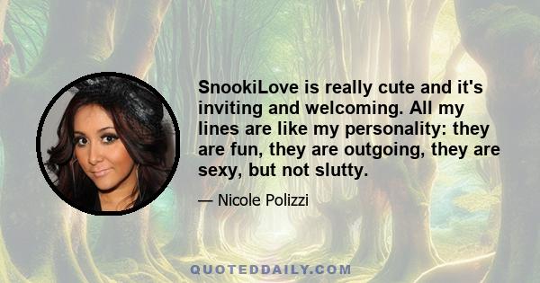 SnookiLove is really cute and it's inviting and welcoming. All my lines are like my personality: they are fun, they are outgoing, they are sexy, but not slutty.