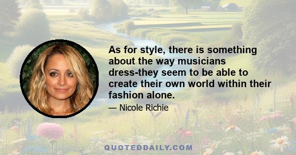 As for style, there is something about the way musicians dress-they seem to be able to create their own world within their fashion alone.